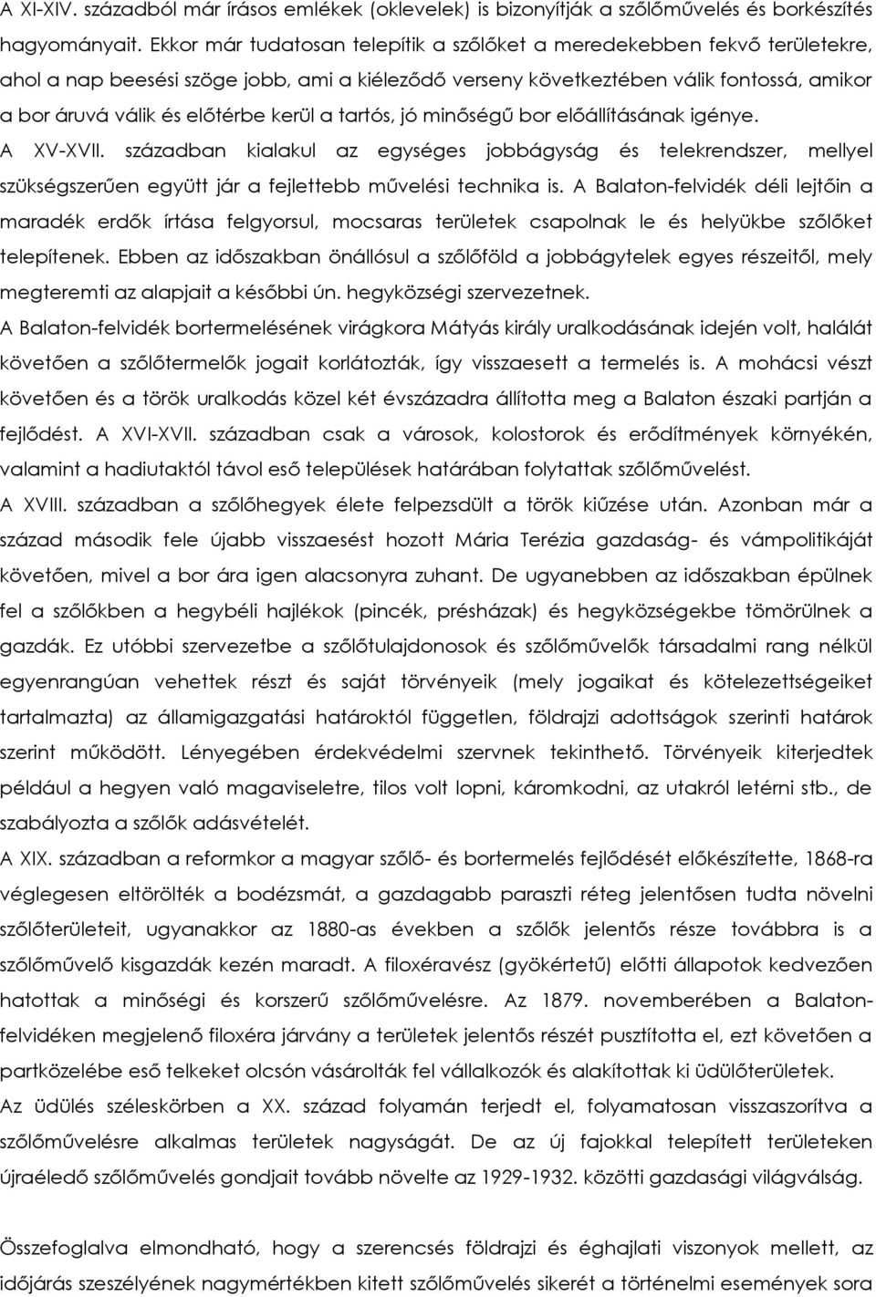 kerül a tartós, jó minőségű bor előállításának igénye. A XV-XVII. században kialakul az egységes jobbágyság és telekrendszer, mellyel szükségszerűen együtt jár a fejlettebb művelési technika is.