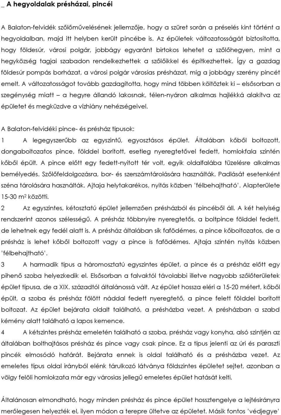 építkezhettek. Így a gazdag földesúr pompás borházat, a városi polgár városias présházat, míg a jobbágy szerény pincét emelt.