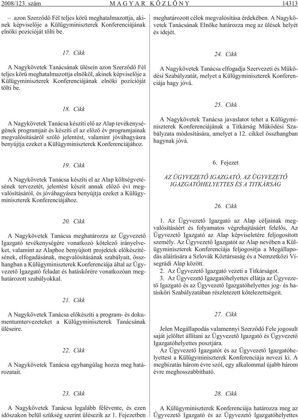 Cikk A Nagykövetek Tanácsának ülésein azon Szerzõdõ Fél teljes körû meghatalmazottja elnököl, akinek képviselõje a Külügyminiszterek Konferenciájának elnöki pozícióját tölti be. 18.