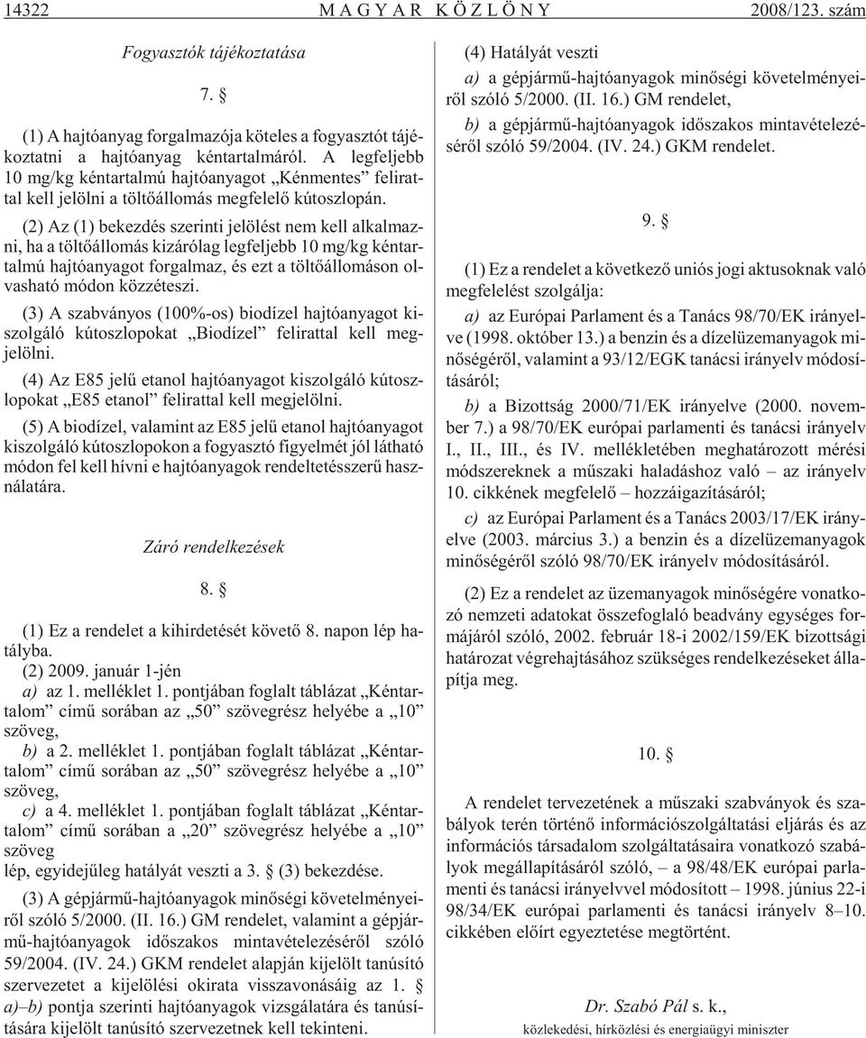 (2) Az (1) be kez dés sze rin ti je lö lést nem kell al kal maz - ni, ha a töl tõ ál lo más ki zá ró lag leg fel jebb 10 mg/kg kén tar - tal mú haj tó anya got for gal maz, és ezt a töl tõ ál lo má