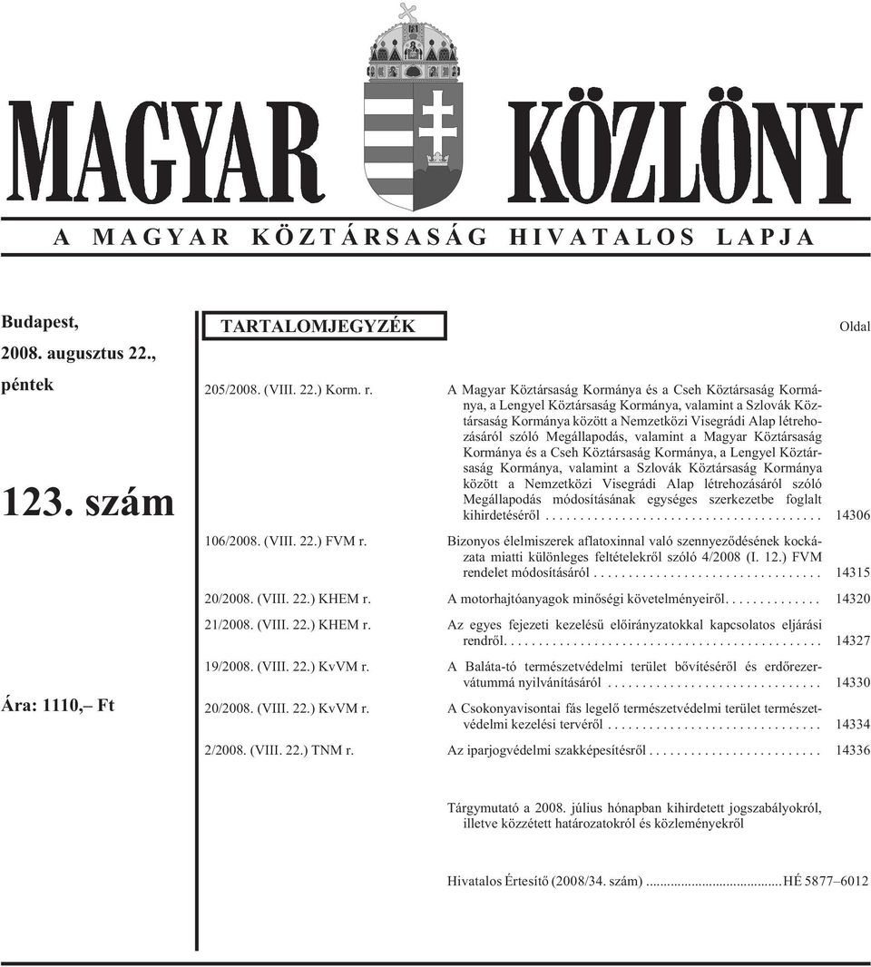 Megállapodás, valamint a Magyar Köztársaság Kormánya és a Cseh Köztársaság Kormánya, a Lengyel Köztársaság Kormánya, valamint a Szlovák Köztársaság Kormánya között a Nemzetközi Visegrádi Alap