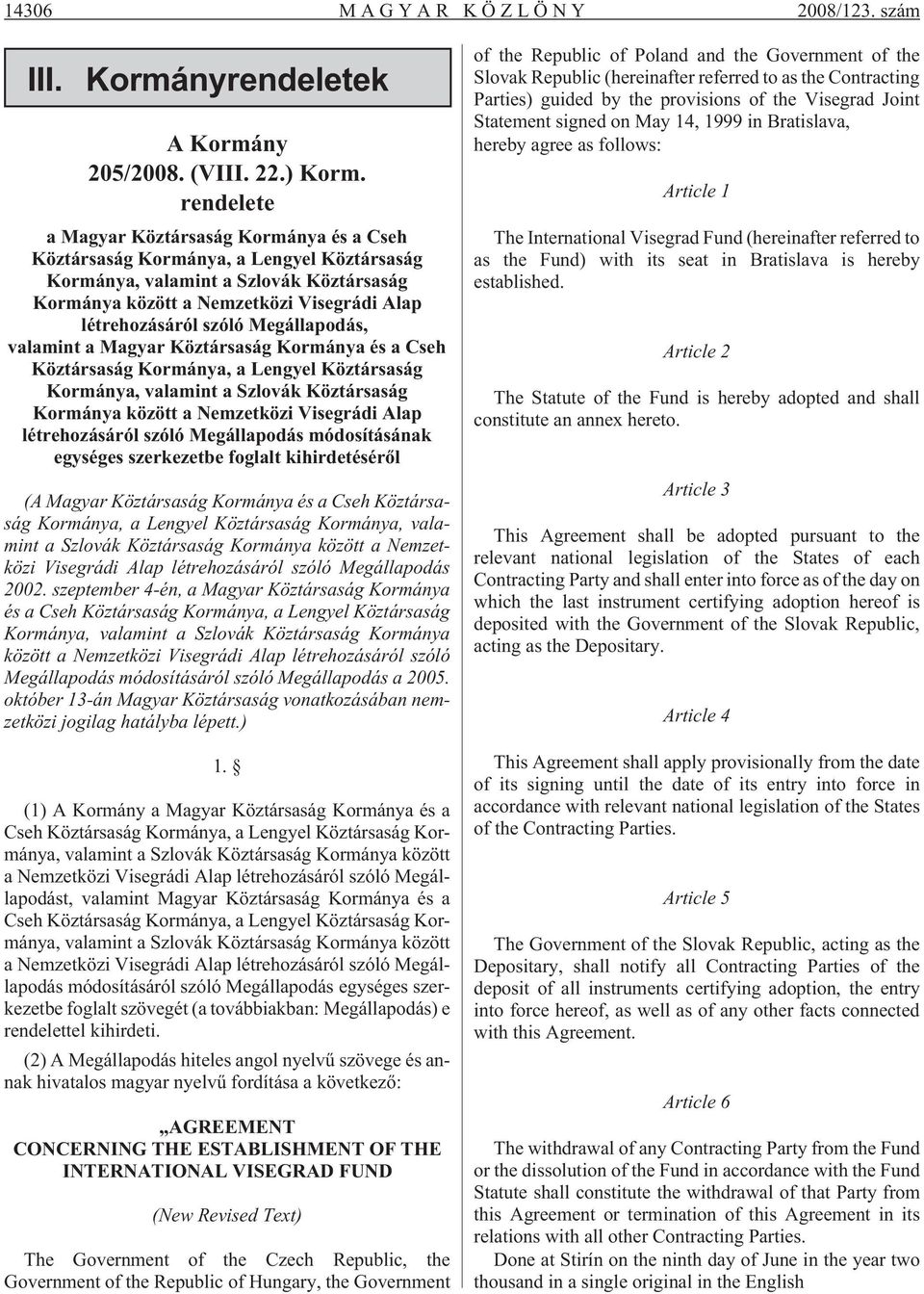 Megállapodás, valamint a Magyar Köztársaság Kormánya és a Cseh Köztársaság Kormánya, a Lengyel Köztársaság Kormánya, valamint a Szlovák Köztársaság Kormánya között a Nemzetközi Visegrádi Alap