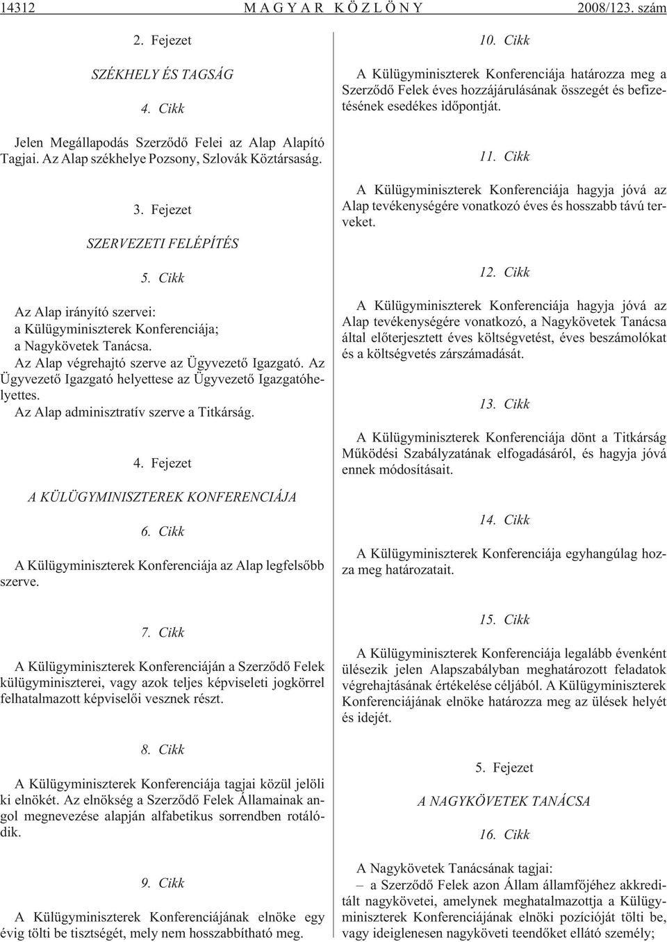 Az Ügyvezetõ Igazgató helyettese az Ügyvezetõ Igazgatóhelyettes. Az Alap adminisztratív szerve a Titkárság. 4. Fejezet A KÜLÜGYMINISZTEREK KONFERENCIÁJA 6.