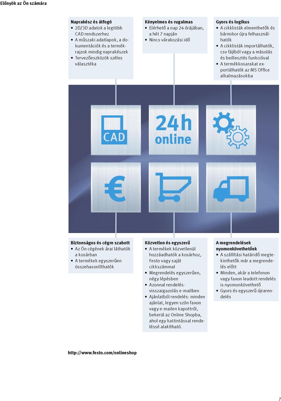 7 napján Nincs várakozási idő No waiting time Gyors és logikus A cikklisták elmenthetők és bármikor újra felhasználhatók Parts A cikklisták lists can importálhatók, be imported using csv fájlból copy