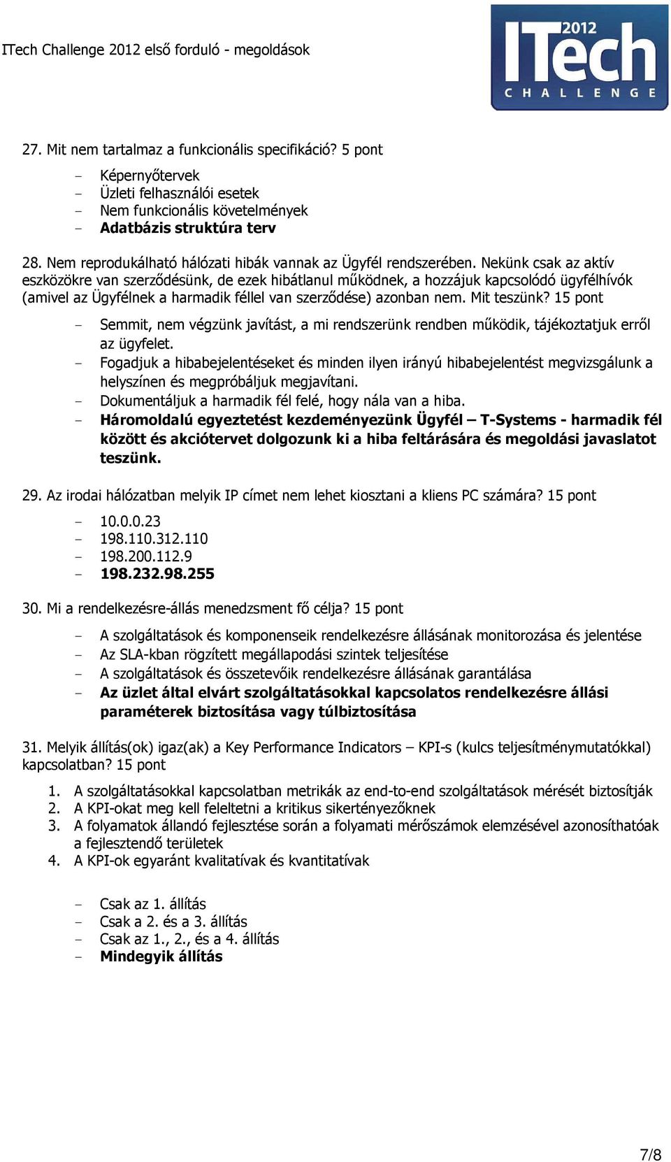 Nekünk csak az aktív eszközökre van szerződésünk, de ezek hibátlanul működnek, a hozzájuk kapcsolódó ügyfélhívók (amivel az Ügyfélnek a harmadik féllel van szerződése) azonban nem. Mit teszünk?