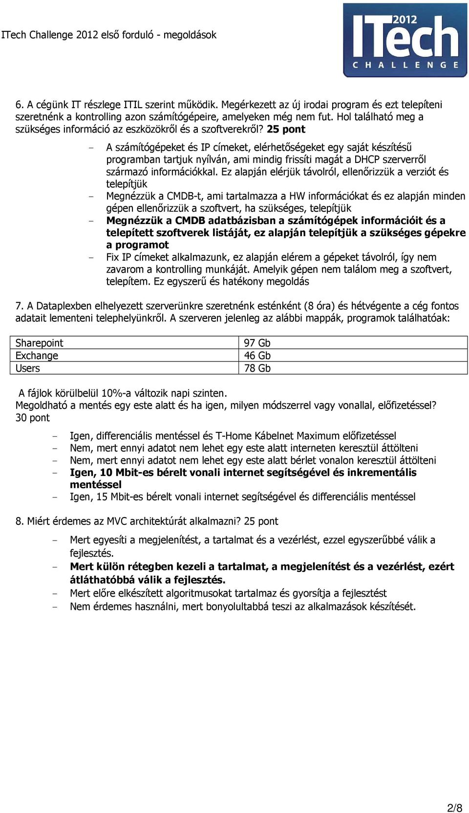 25 pont - A számítógépeket és IP címeket, elérhetőségeket egy saját készítésű programban tartjuk nyílván, ami mindig frissíti magát a DHCP szerverről származó információkkal.