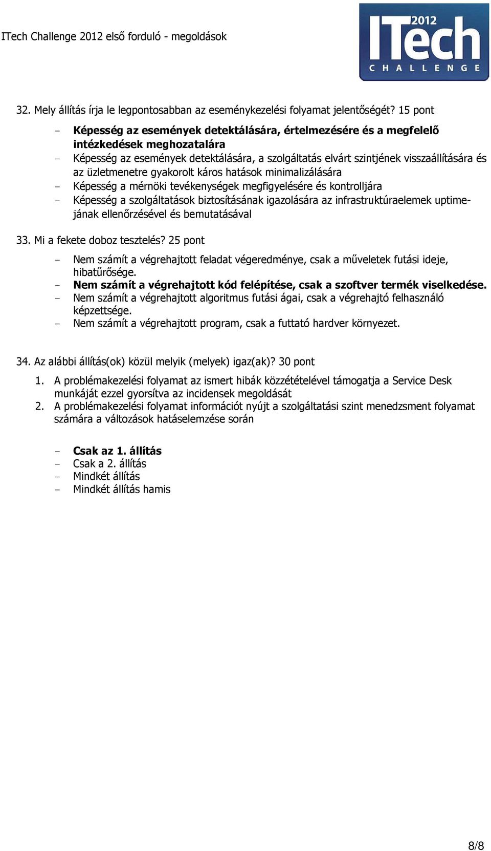 üzletmenetre gyakorolt káros hatások minimalizálására - Képesség a mérnöki tevékenységek megfigyelésére és kontrolljára - Képesség a szolgáltatások biztosításának igazolására az infrastruktúraelemek