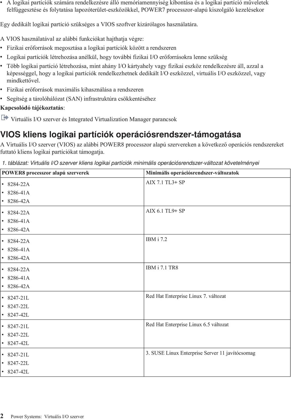 A VIOS használatával az alábbi funkciókat hajthatja végre: v Fizikai erőforrások megosztása a logikai partíciók között a rendszeren v Logikai partíciók létrehozása anélkül, hogy további fizikai I/O