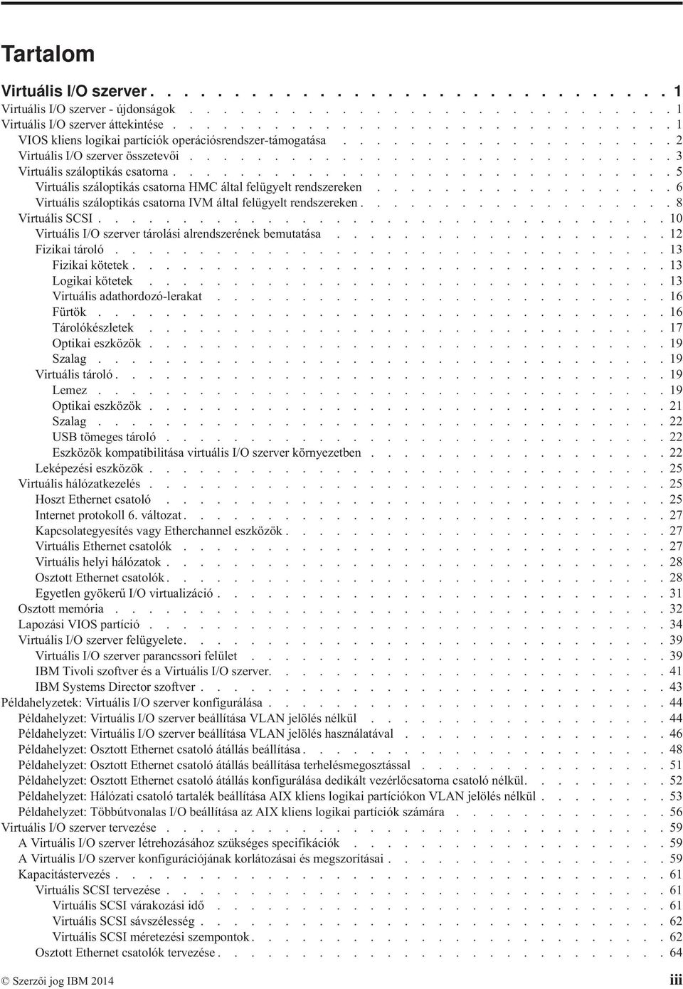 ............................. 5 Virtuális száloptikás csatorna HMC által felügyelt rendszereken.................. 6 Virtuális száloptikás csatorna IVM által felügyelt rendszereken................... 8 Virtuális SCSI.