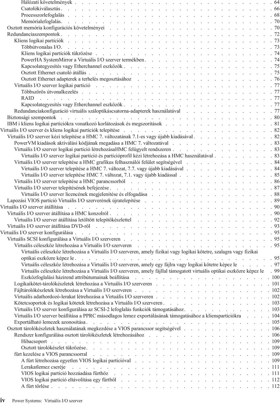 ............................. 73 Többútvonalas I/O............................... 73 Kliens logikai partíciók tükrözése.......................... 74 PowerHA SystemMirror a Virtuális I/O szerver termékben.