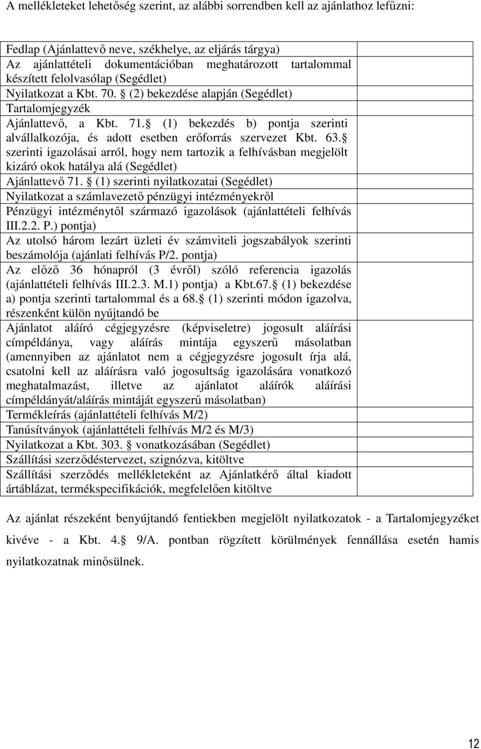 (1) bekezdés b) pontja szerinti alvállalkozója, és adott esetben erőforrás szervezet Kbt. 63.