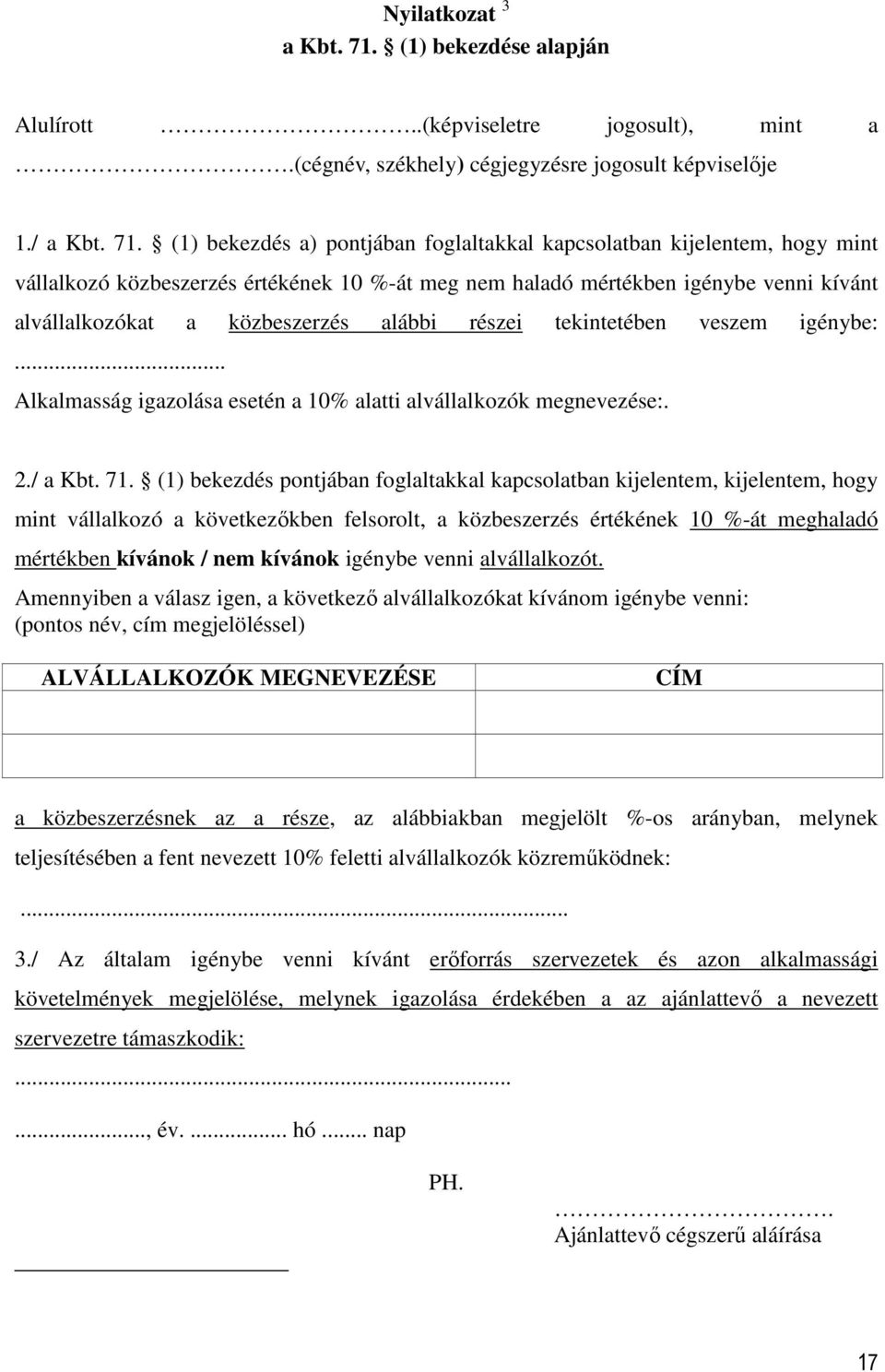 (1) bekezdés a) pontjában foglaltakkal kapcsolatban kijelentem, hogy mint vállalkozó közbeszerzés értékének 10 %-át meg nem haladó mértékben igénybe venni kívánt alvállalkozókat a közbeszerzés alábbi