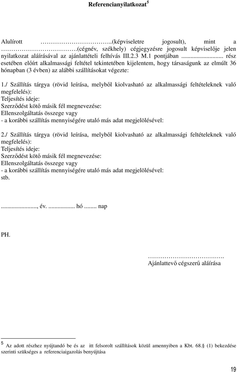 / Szállítás tárgya (rövid leírása, melyből kiolvasható az alkalmassági feltételeknek való megfelelés): Teljesítés ideje: Szerződést kötő másik fél megnevezése: Ellenszolgáltatás összege vagy - a