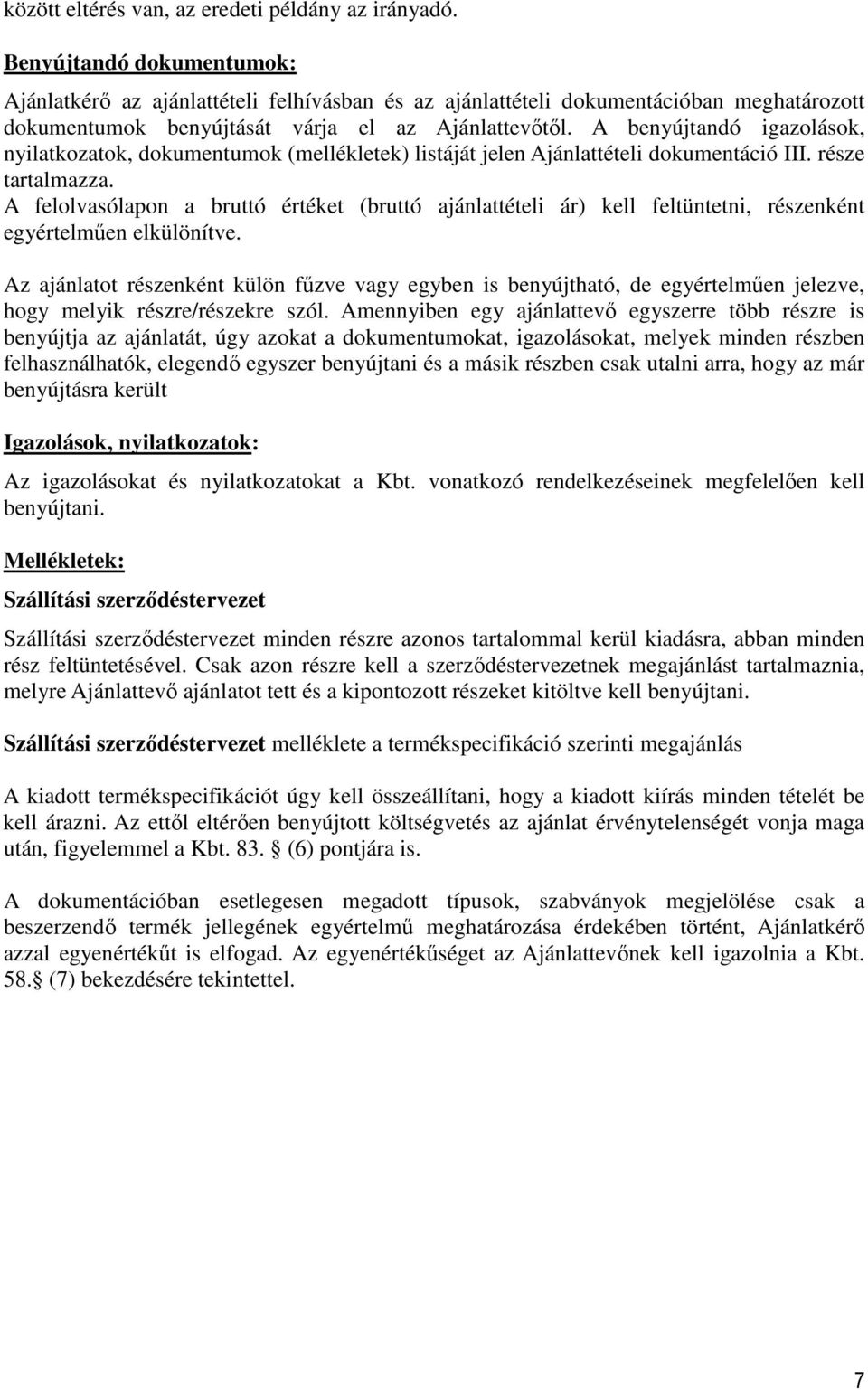 A benyújtandó igazolások, nyilatkozatok, dokumentumok (mellékletek) listáját jelen Ajánlattételi dokumentáció III. része tartalmazza.