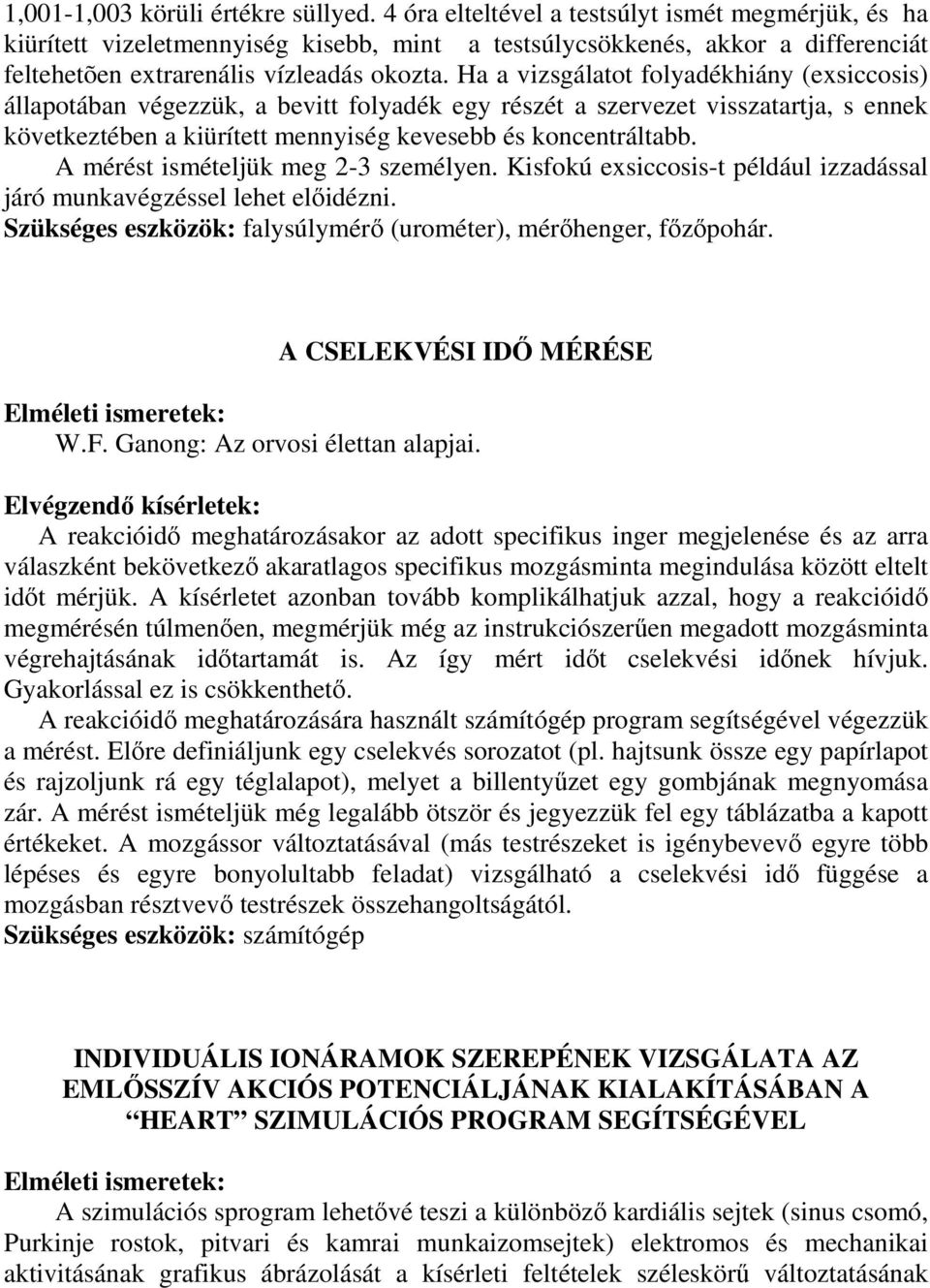 Ha a vizsgálatot folyadékhiány (exsiccosis) állapotában végezzük, a bevitt folyadék egy részét a szervezet visszatartja, s ennek következtében a kiürített mennyiség kevesebb és koncentráltabb.