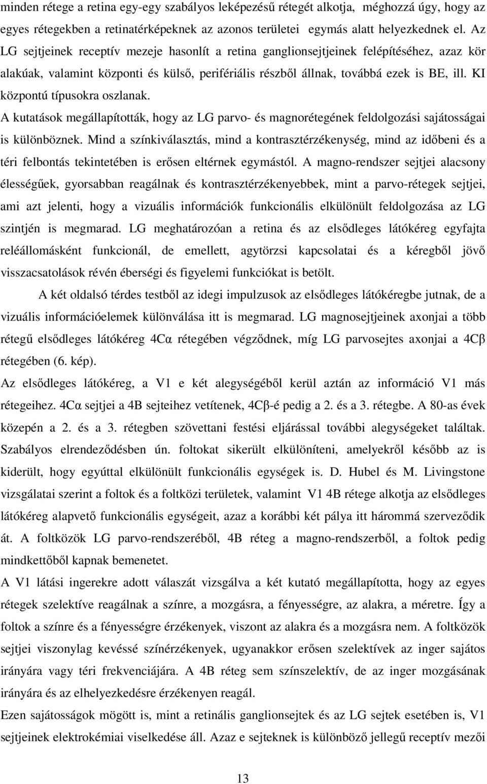 KI központú típusokra oszlanak. A kutatások megállapították, hogy az LG parvo- és magnorétegének feldolgozási sajátosságai is különböznek.