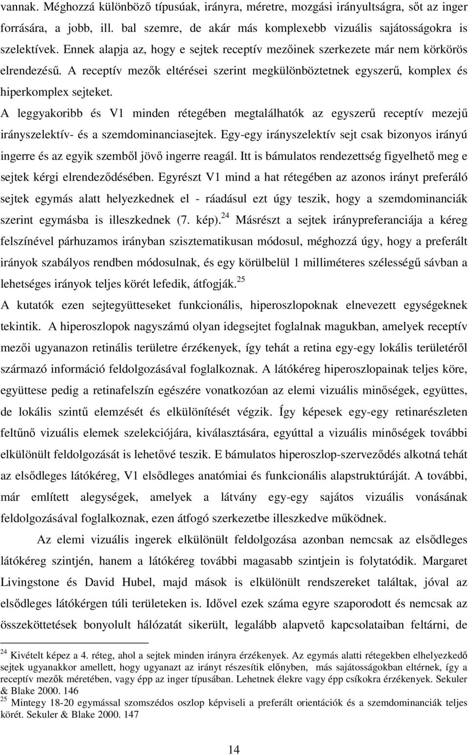 A leggyakoribb és V1 minden rétegében megtalálhatók az egyszerű receptív mezejű irányszelektív- és a szemdominanciasejtek.