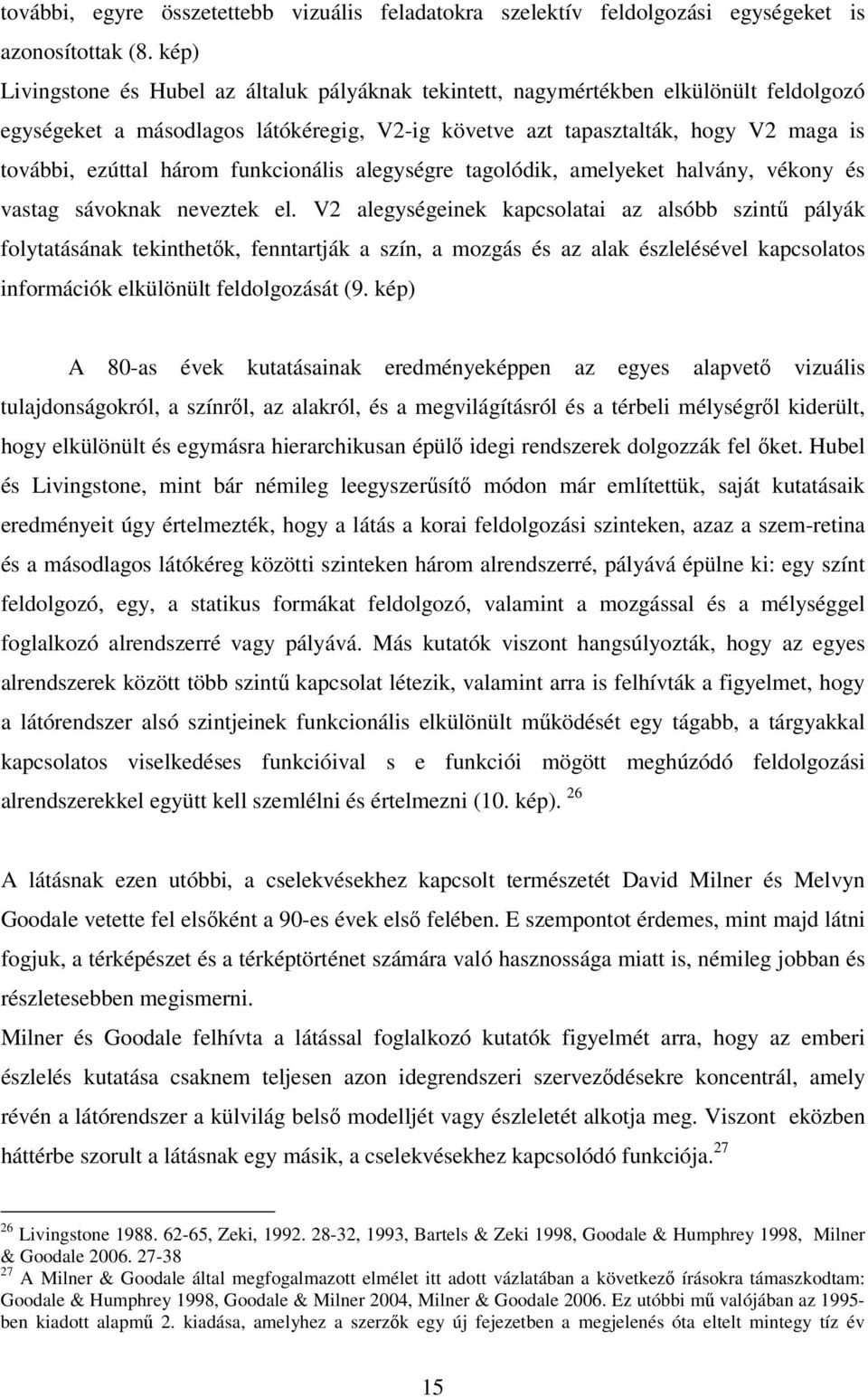 három funkcionális alegységre tagolódik, amelyeket halvány, vékony és vastag sávoknak neveztek el.