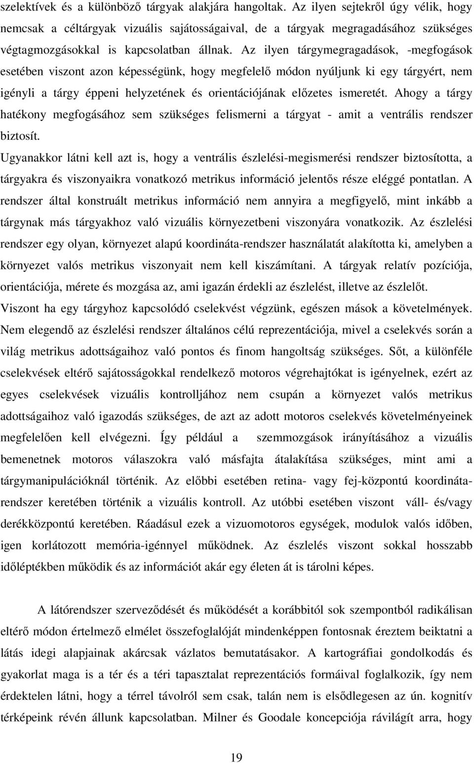 Az ilyen tárgymegragadások, -megfogások esetében viszont azon képességünk, hogy megfelelő módon nyúljunk ki egy tárgyért, nem igényli a tárgy éppeni helyzetének és orientációjának előzetes ismeretét.