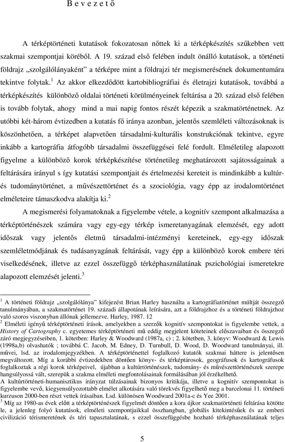 1 Az akkor elkezdődött kartobibliográfiai és életrajzi kutatások, továbbá a térképkészítés különböző oldalai történeti körülményeinek feltárása a 20.