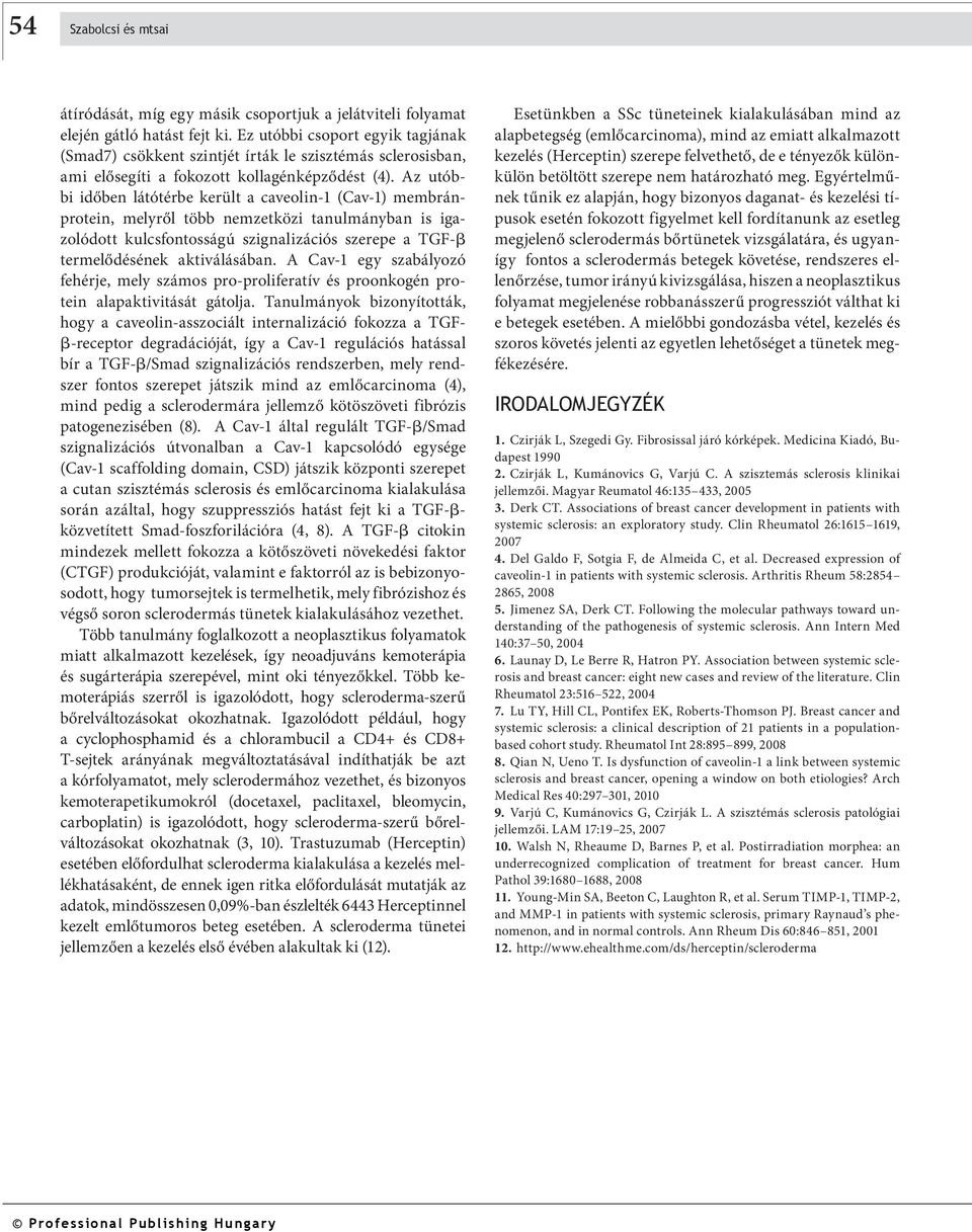 Az utói idően látótére került cveolin-1 (Cv-1) memránprotein, melyről tö nemzetközi tnulmányn is igzolódott kulcsfontosságú szignlizációs szerepe TGF- termelődésének ktiválásán.