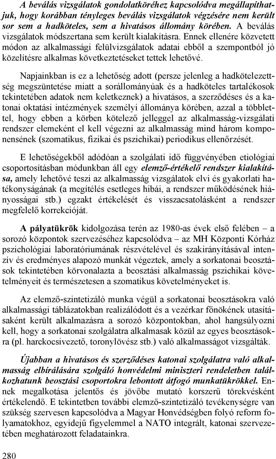 Ennek ellenére közvetett módon az alkalmassági felülvizsgálatok adatai ebből a szempontból jó közelítésre alkalmas következtetéseket tettek lehetővé.