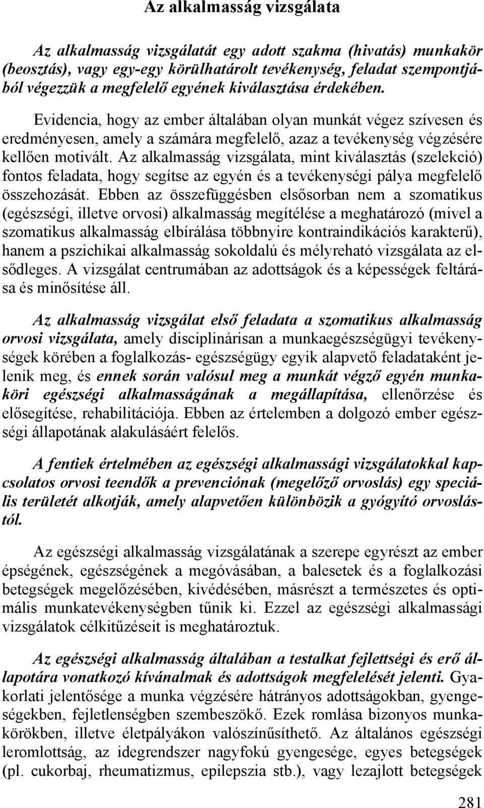 Az alkalmasság vizsgálata, mint kiválasztás (szelekció) fontos feladata, hogy segítse az egyén és a tevékenységi pálya megfelelő összehozását.