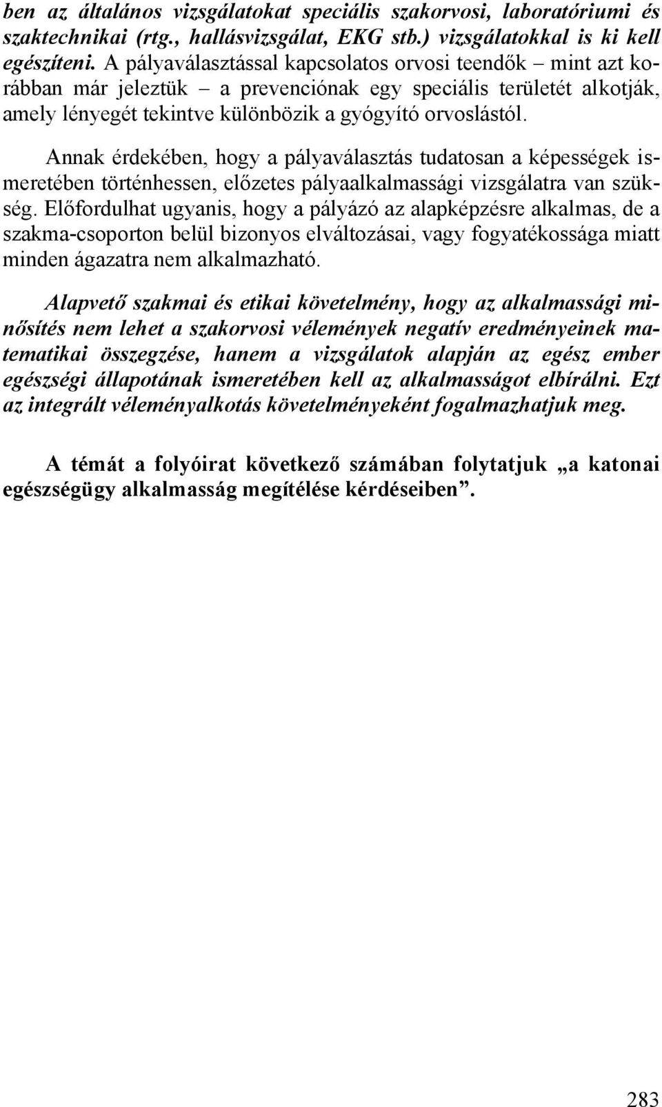 Annak érdekében, hogy a pályaválasztás tudatosan a képességek ismeretében történhessen, előzetes pályaalkalmassági vizsgálatra van szükség.