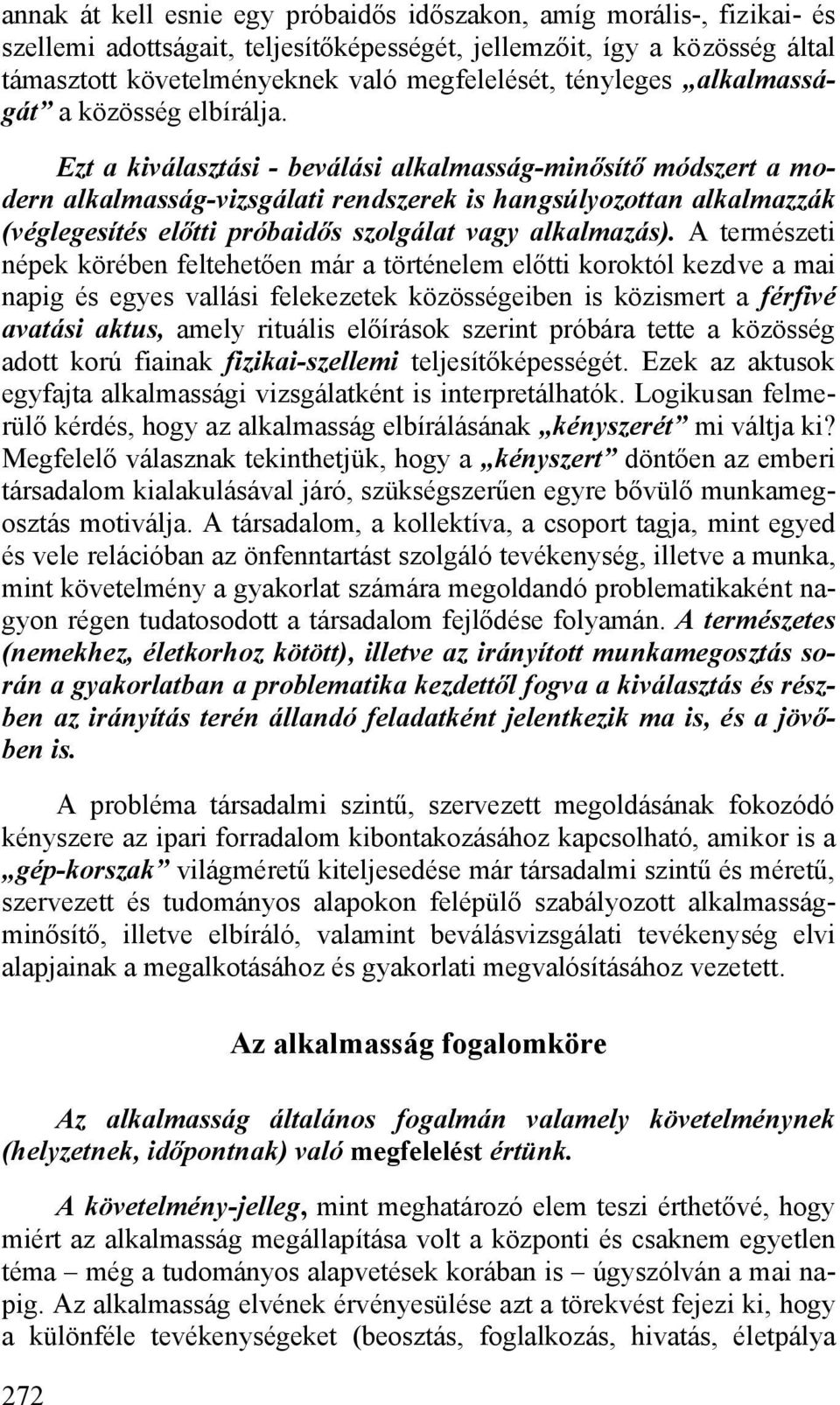 Ezt a kiválasztási - beválási alkalmasság-minősítő módszert a modern alkalmasság-vizsgálati rendszerek is hangsúlyozottan alkalmazzák (véglegesítés előtti próbaidős szolgálat vagy alkalmazás).