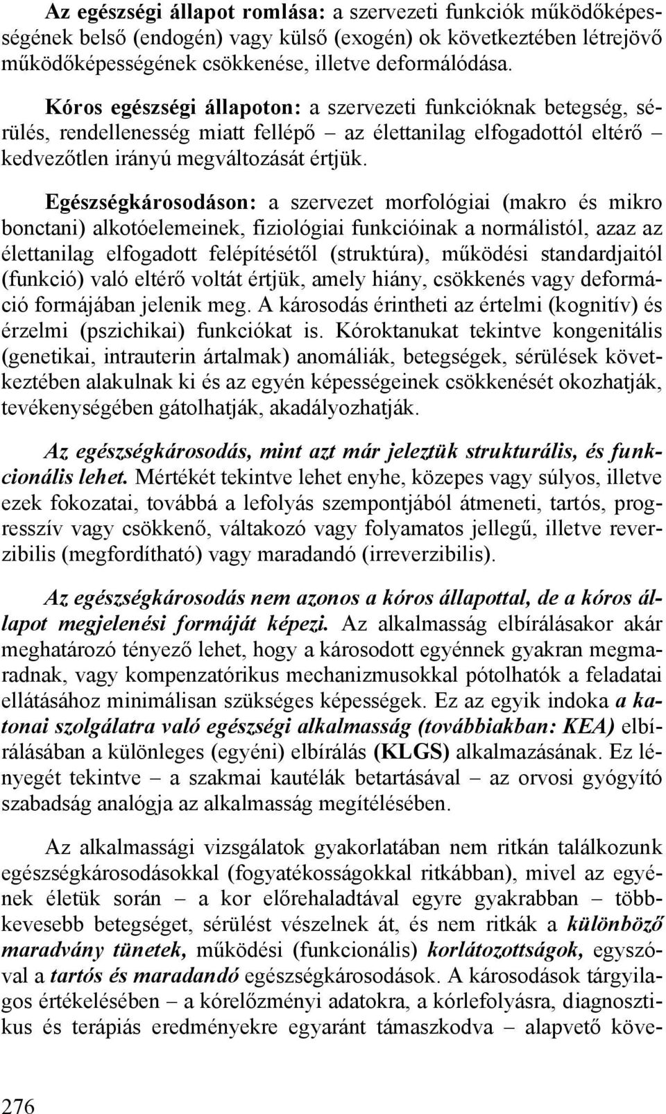 Egészségkárosodáson: a szervezet morfológiai (makro és mikro bonctani) alkotóelemeinek, fiziológiai funkcióinak a normálistól, azaz az élettanilag elfogadott felépítésétől (struktúra), működési