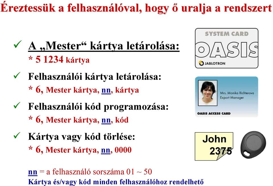 programozása: * 6, Mester kártya, nn, kód Kártya vagy kód törlése: * 6, Mester kártya, nn,