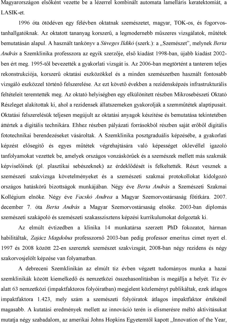 ): a Szemészet, melynek Berta András a Szemklinika professzora az egyik szerzője, első kiadást 1998-ban, újabb kiadást 2002- ben ért meg. 1995-től bevezették a gyakorlati vizsgát is.