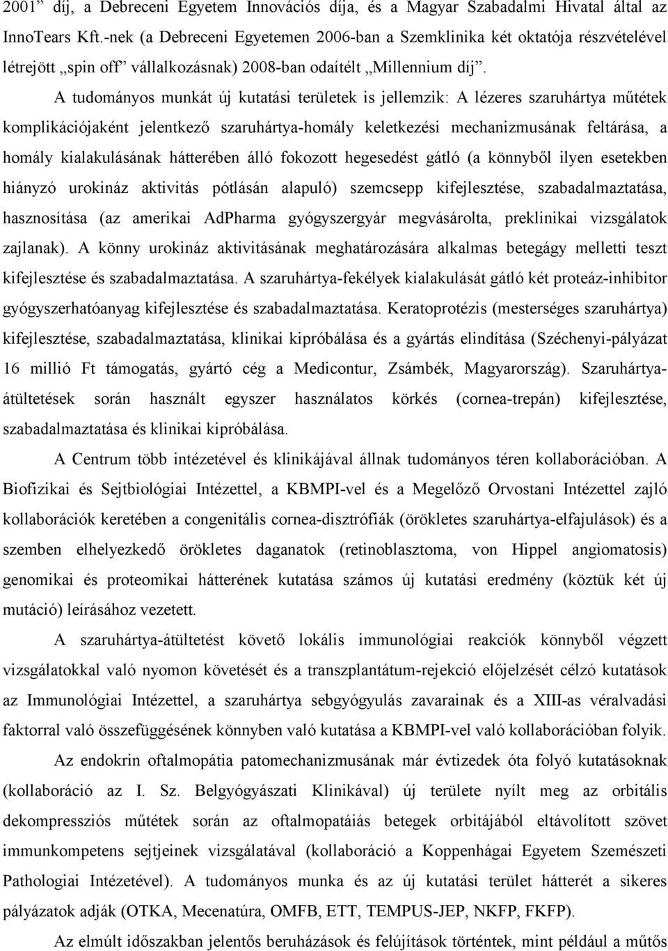 A tudományos munkát új kutatási területek is jellemzik: A lézeres szaruhártya műtétek komplikációjaként jelentkező szaruhártya-homály keletkezési mechanizmusának feltárása, a homály kialakulásának