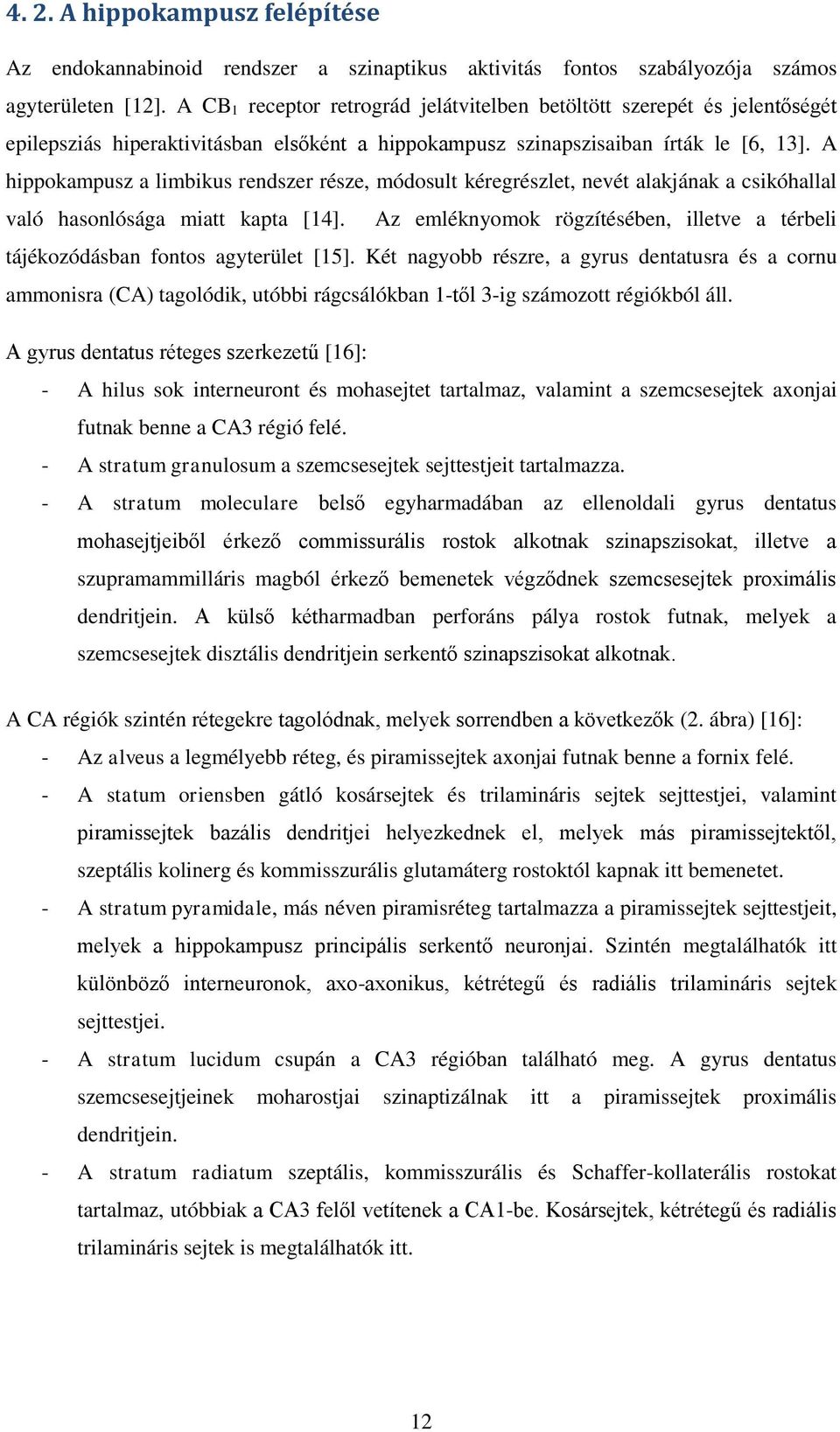 A hippokampusz a limbikus rendszer része, módosult kéregrészlet, nevét alakjának a csikóhallal való hasonlósága miatt kapta [14].