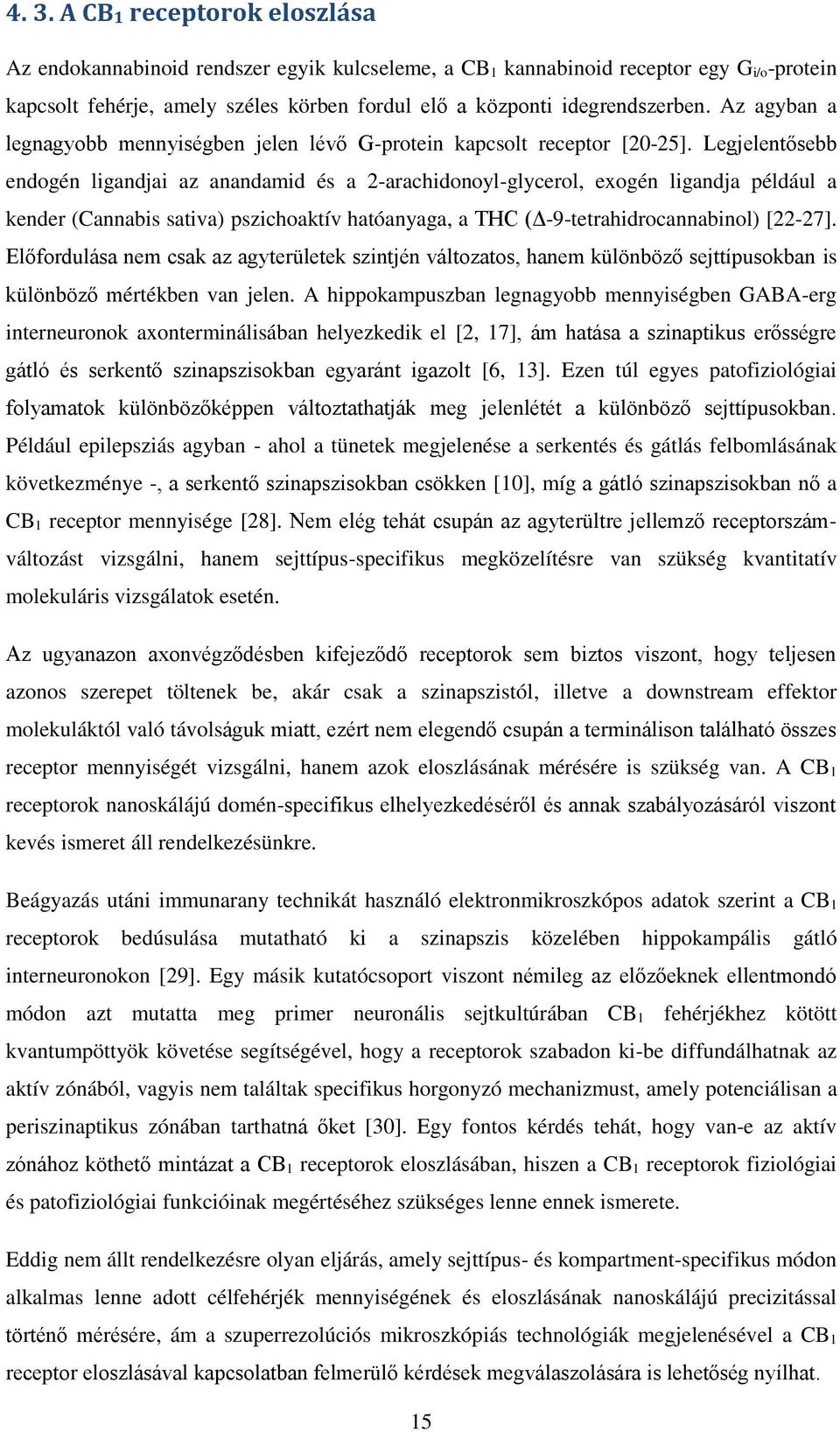 Legjelentősebb endogén ligandjai az anandamid és a 2-arachidonoyl-glycerol, exogén ligandja például a kender (Cannabis sativa) pszichoaktív hatóanyaga, a THC (Δ-9-tetrahidrocannabinol) [22-27].