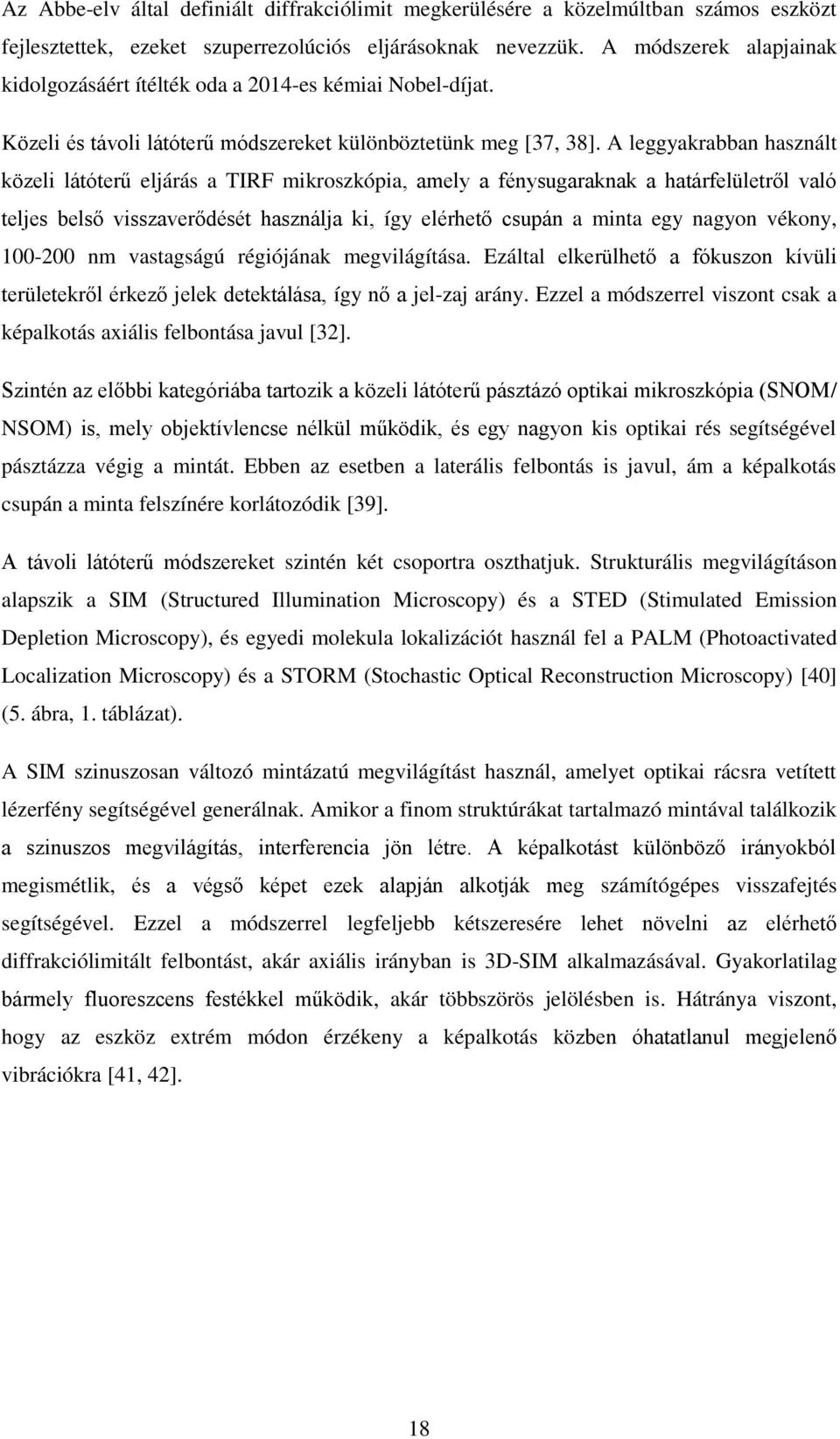 A leggyakrabban használt közeli látóterű eljárás a TIRF mikroszkópia, amely a fénysugaraknak a határfelületről való teljes belső visszaverődését használja ki, így elérhető csupán a minta egy nagyon