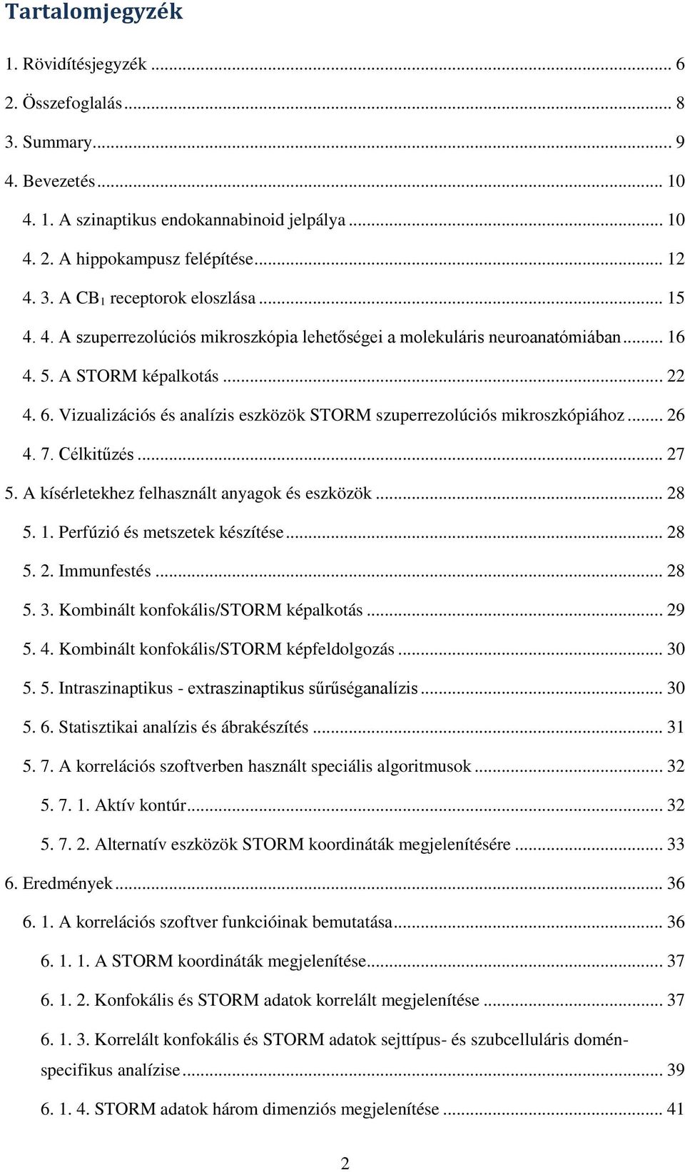 Vizualizációs és analízis eszközök STORM szuperrezolúciós mikroszkópiához... 26 4. 7. Célkitűzés... 27 5. A kísérletekhez felhasznált anyagok és eszközök... 28 5. 1. Perfúzió és metszetek készítése.