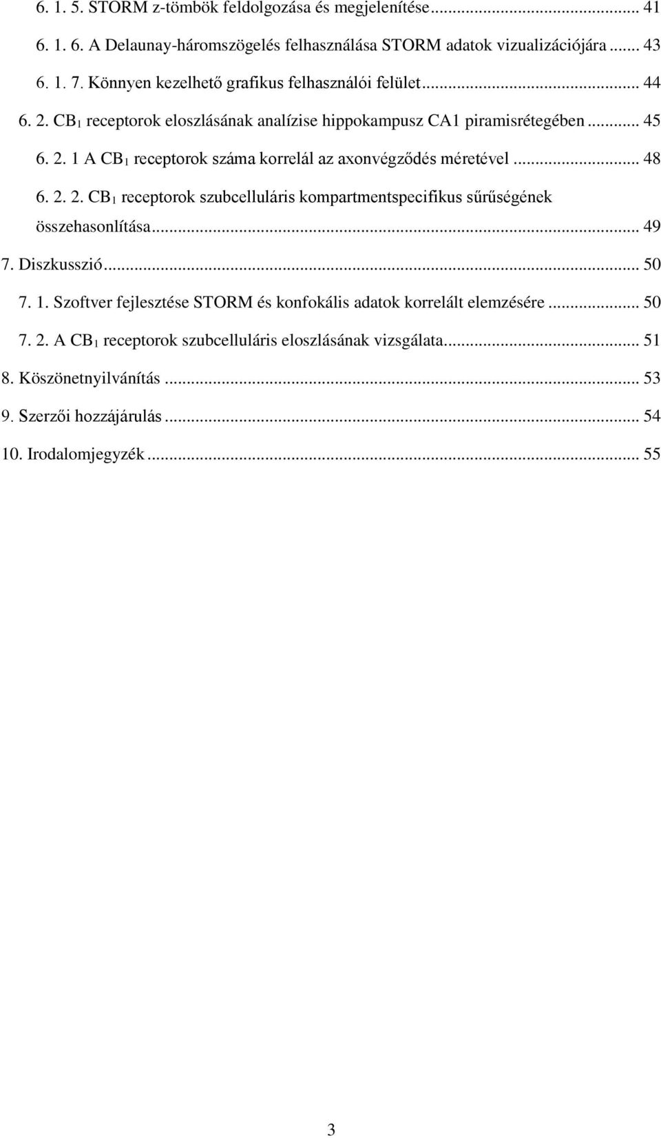 .. 48 6. 2. 2. CB 1 receptorok szubcelluláris kompartmentspecifikus sűrűségének összehasonlítása... 49 7. Diszkusszió... 50 7. 1. Szoftver fejlesztése STORM és konfokális adatok korrelált elemzésére.