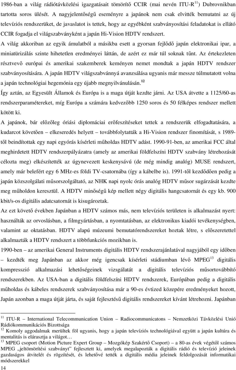 világszabványként a japán Hi-Vision HDTV rendszert.