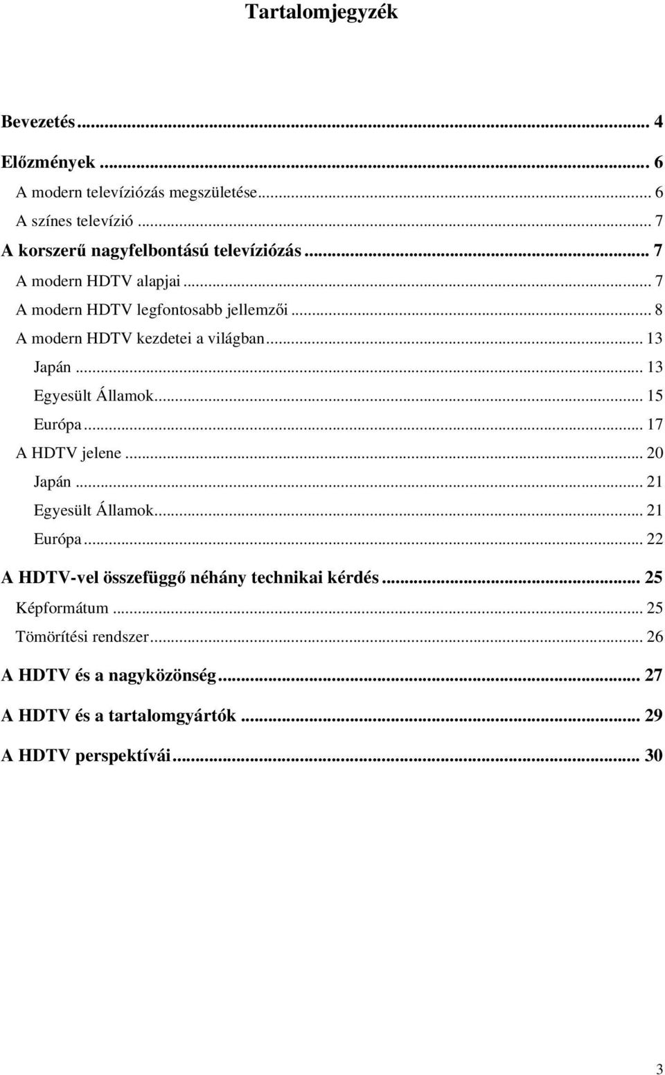 .. 8 A modern HDTV kezdetei a világban... 13 Japán... 13 Egyesült Államok... 15 Európa... 17 A HDTV jelene... 20 Japán... 21 Egyesült Államok.