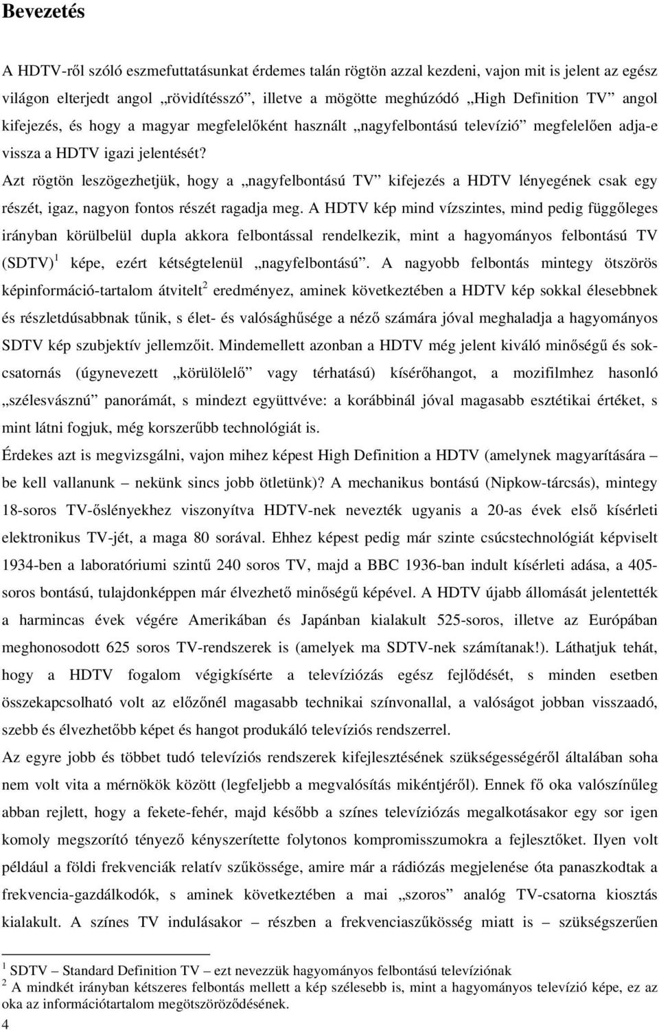 Azt rögtön leszögezhetjük, hogy a nagyfelbontású TV kifejezés a HDTV lényegének csak egy részét, igaz, nagyon fontos részét ragadja meg.