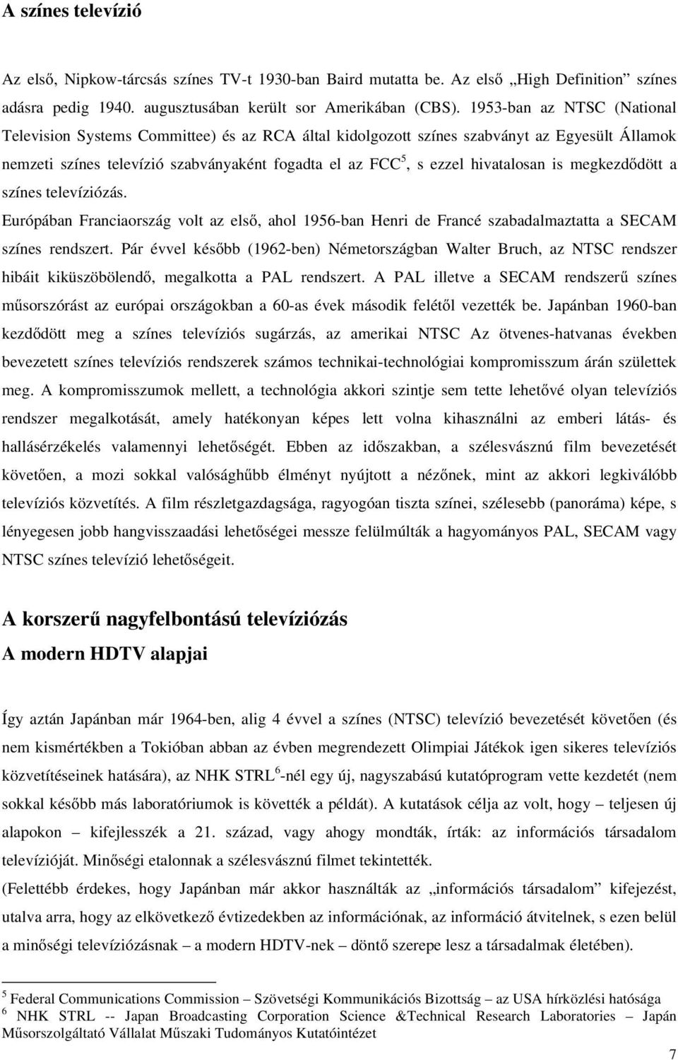 hivatalosan is megkezdődött a színes televíziózás. Európában Franciaország volt az első, ahol 1956-ban Henri de Francé szabadalmaztatta a SECAM színes rendszert.