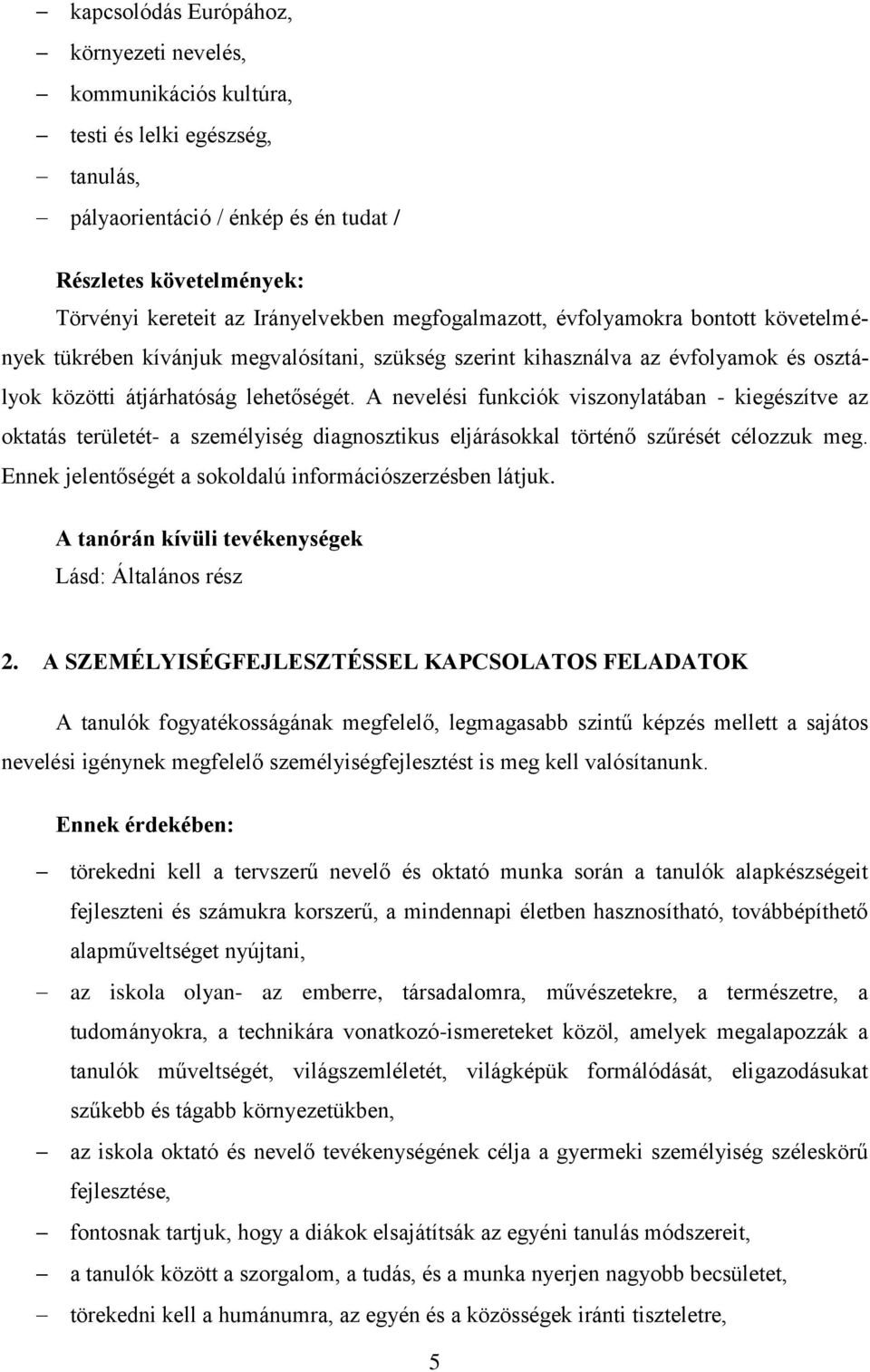 A nevelési funkciók viszonylatában - kiegészítve az oktatás területét- a személyiség diagnosztikus eljárásokkal történő szűrését célozzuk meg.