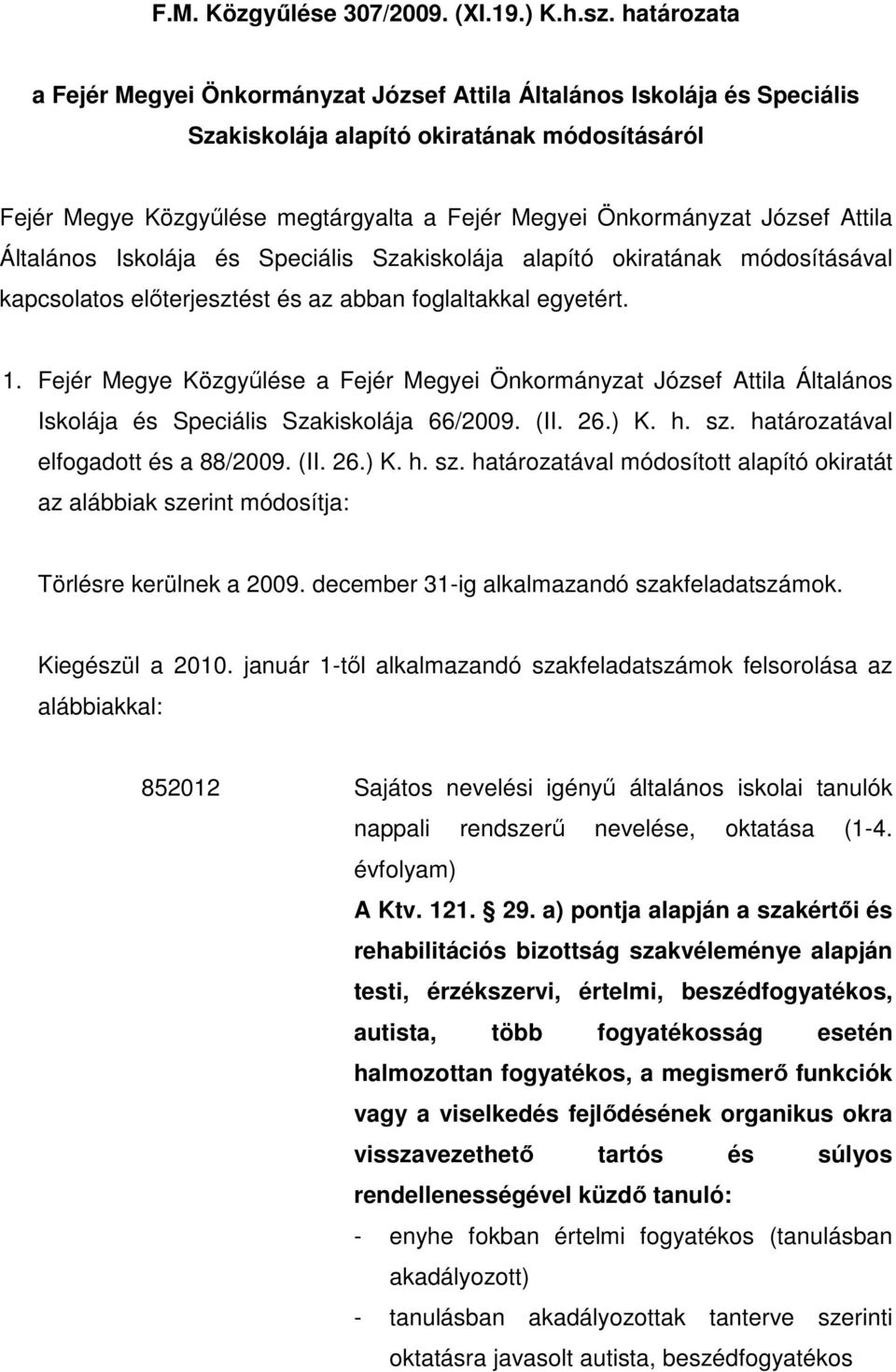 József Attila Általános Iskolája és Speciális Szakiskolája alapító okiratának módosításával kapcsolatos elıterjesztést és az abban foglaltakkal egyetért. 1.