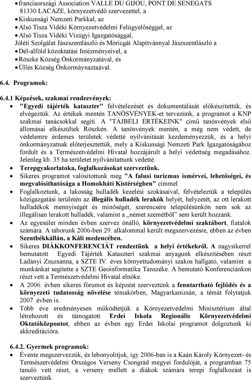 Község Önkormáynaztaával. 6.4. Programok: 6.4.1 Képzések, szakmai rendezvények: "Egyedi tájérték kataszter" felvételezését és dokumentálását elıkészítettük, és elvégeztük.