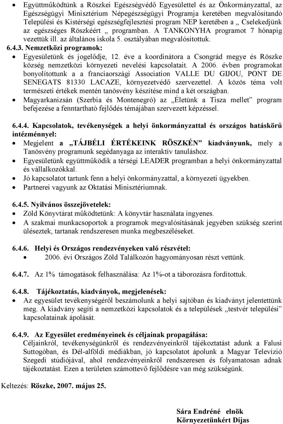 Nemzetközi programok: Egyesületünk és jogelıdje, 12. éve a koordinátora a Csongrád megye és Röszke község nemzetközi környezeti nevelési kapcsolatait. A 2006.