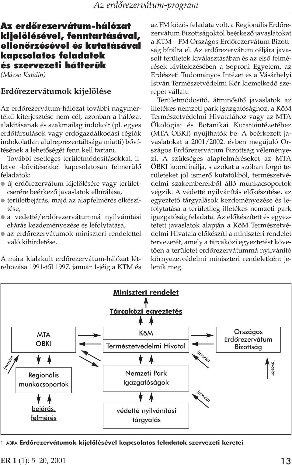 egyes erdôtársulások vagy erdôgazdálkodási régiók indokolatlan alulreprezentáltsága miatti) bôvítésének a lehetôségét fenn kell tartani.