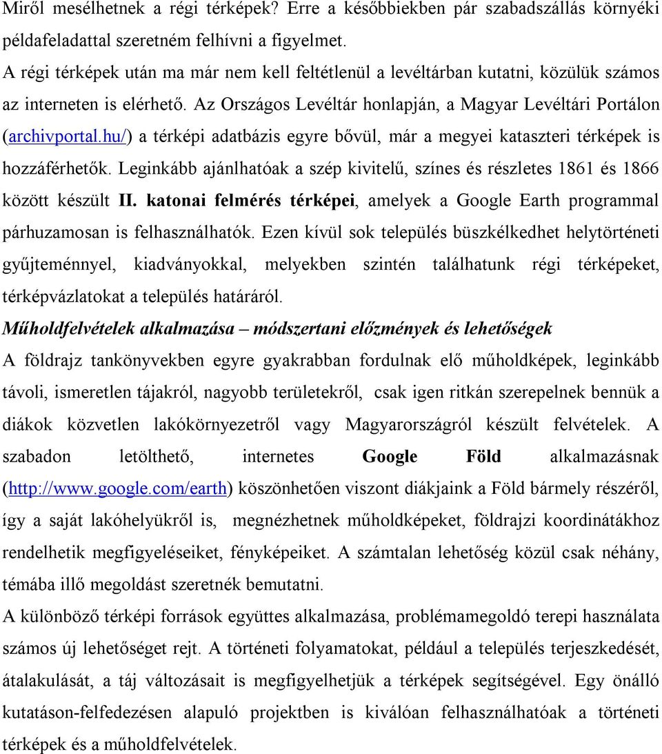 hu/) a térképi adatbázis egyre bővül, már a megyei kataszteri térképek is hozzáférhetők. Leginkább ajánlhatóak a szép kivitelű, színes és részletes 1861 és 1866 között készült II.