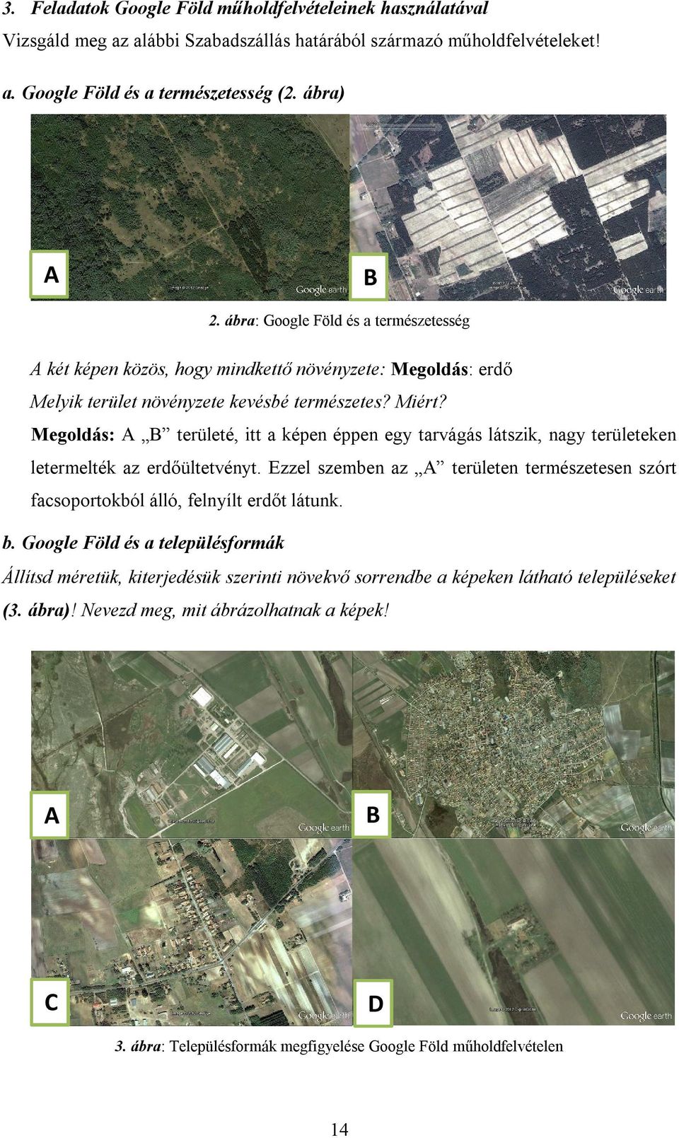 Megoldás: A B területé, itt a képen éppen egy tarvágás látszik, nagy területeken letermelték az erdőültetvényt.