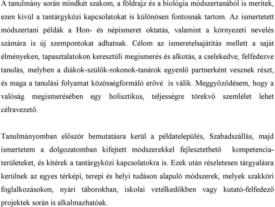 Célom az ismeretelsajátítás mellett a saját élményeken, tapasztalatokon keresztüli megismerés és alkotás, a cselekedve, felfedezve tanulás, melyben a diákok-szülők-rokonok-tanárok egyenlő partnerként